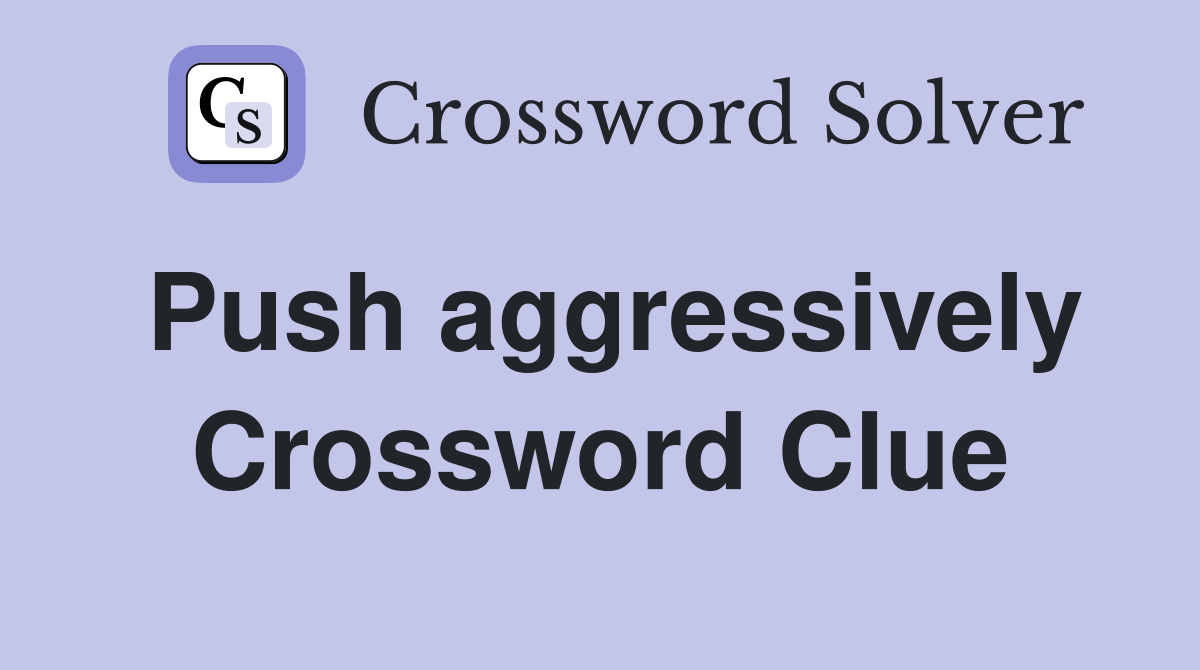 Push aggressively Crossword Clue