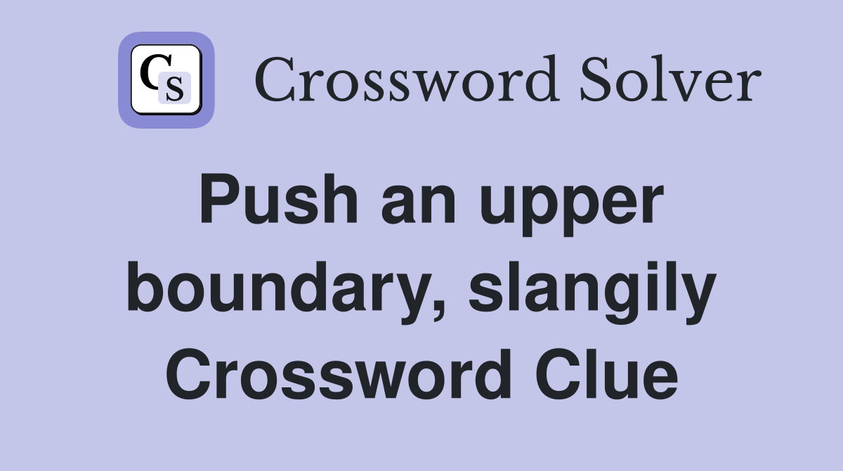Push an upper boundary, slangily Crossword Clue