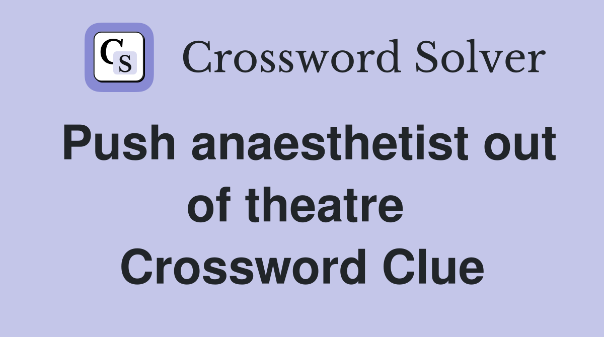 Push anaesthetist out of theatre  Crossword Clue