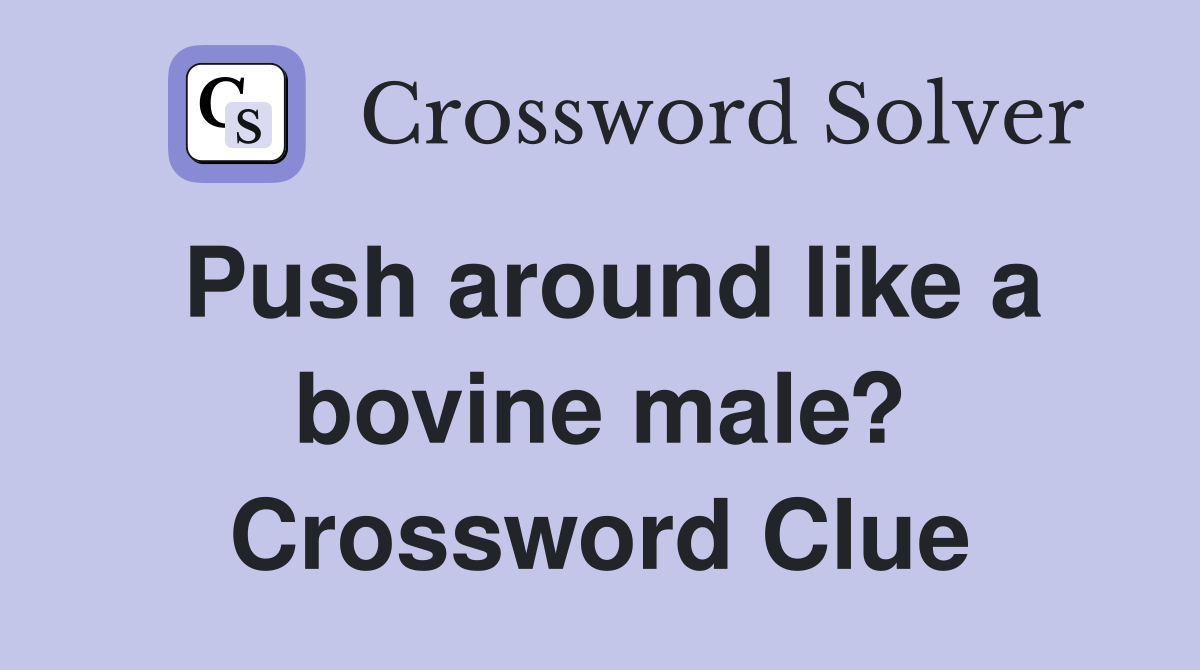 Push around like a bovine male? Crossword Clue