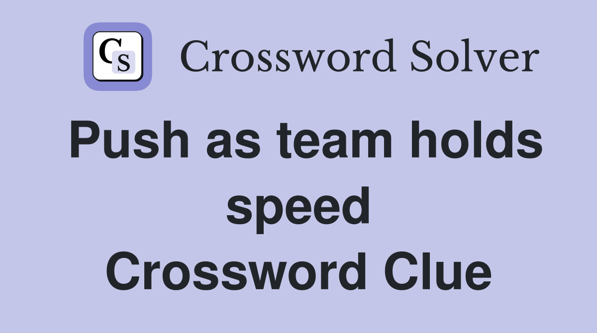 Push as team holds speed Crossword Clue