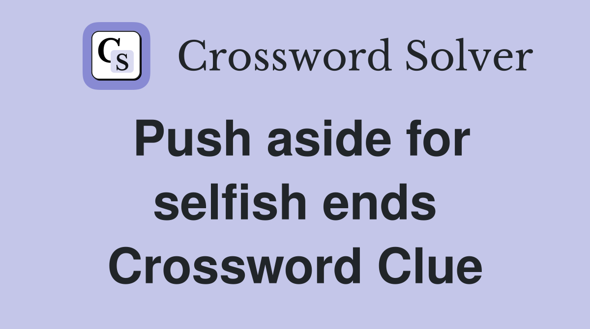 Push aside for selfish ends Crossword Clue