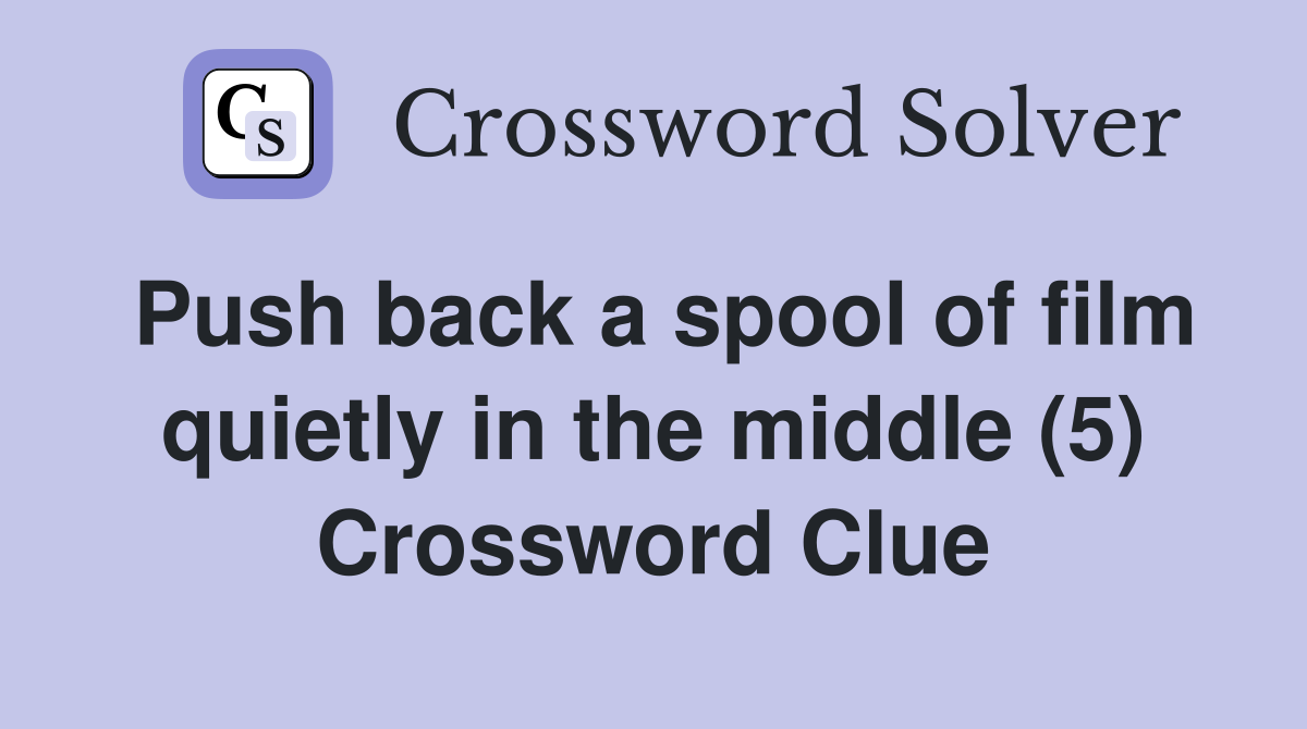 Push back a spool of film quietly in the middle (5) Crossword Clue