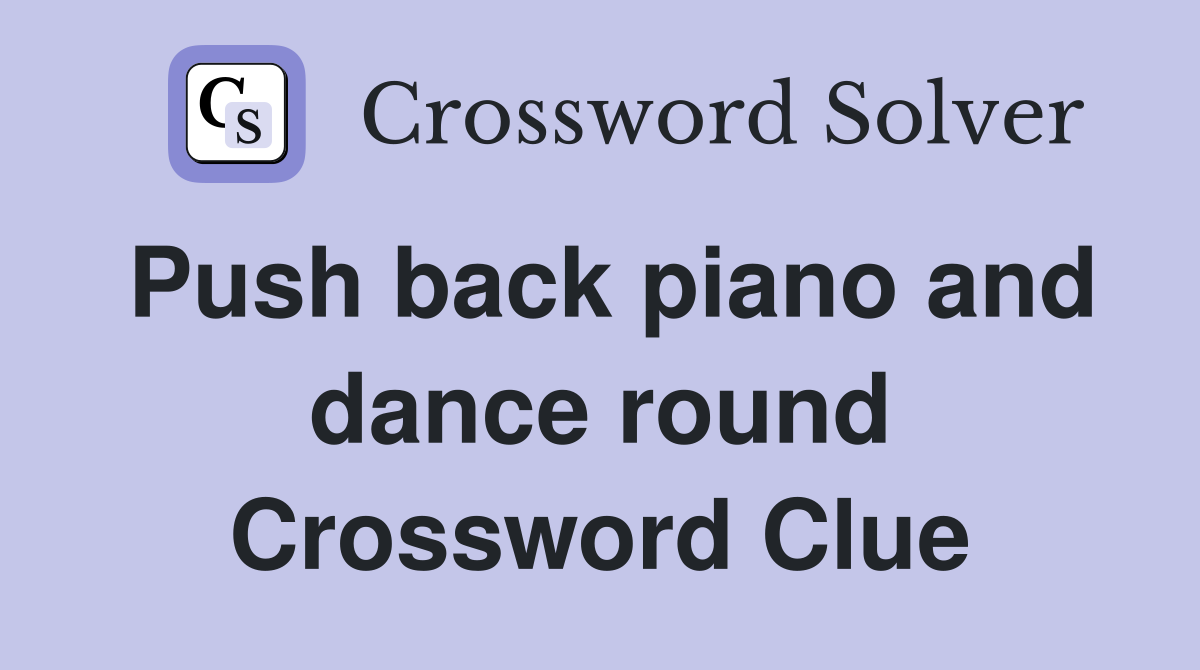 Push back piano and dance round Crossword Clue