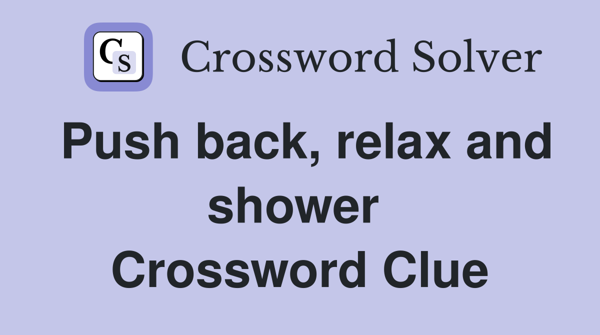 Push back, relax and shower  Crossword Clue