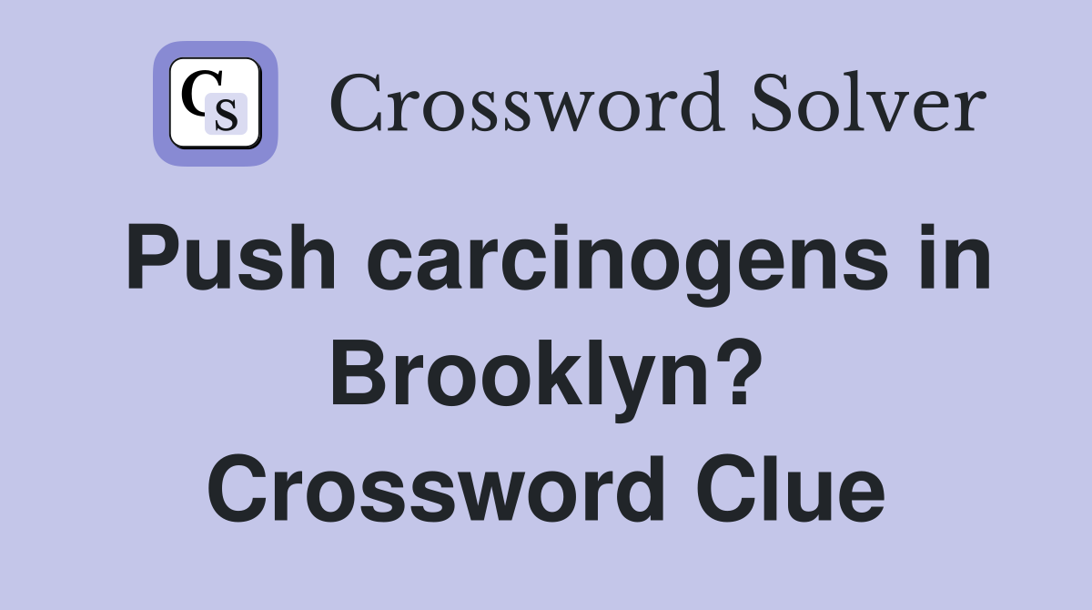 Push carcinogens in Brooklyn? Crossword Clue