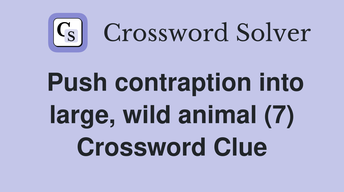 Push contraption into large, wild animal (7) Crossword Clue