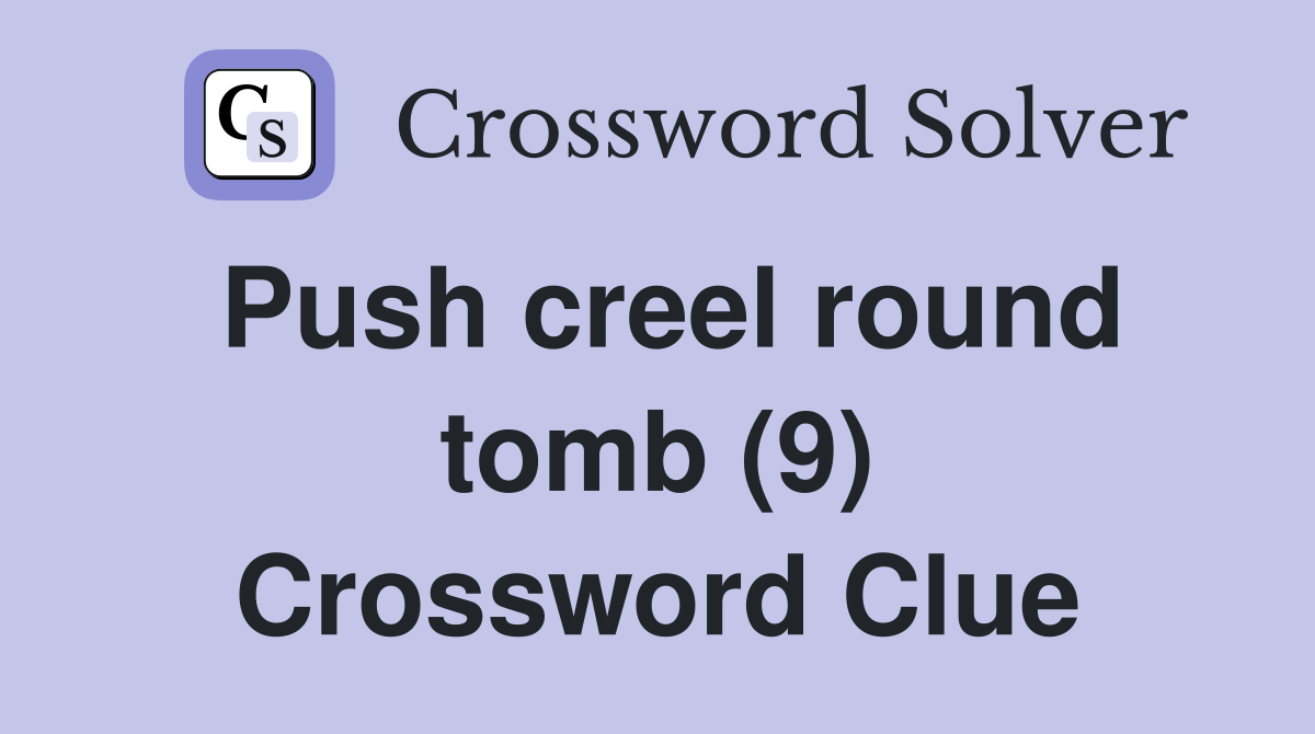 Push creel round tomb (9) Crossword Clue