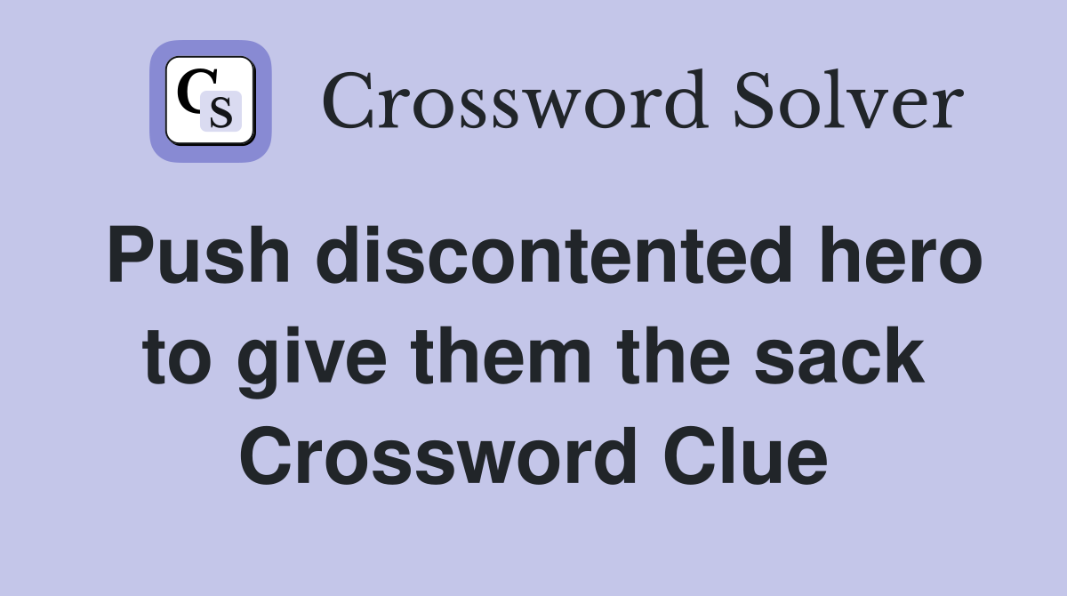 Push discontented hero to give them the sack Crossword Clue