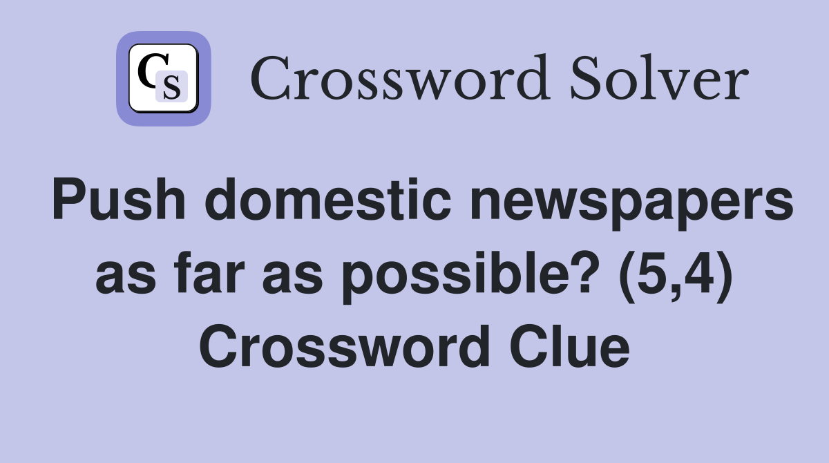 Push domestic newspapers as far as possible? (5,4) Crossword Clue