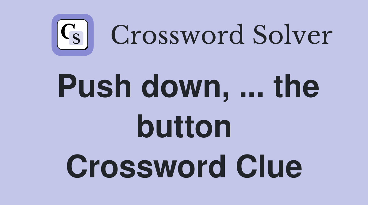 Push down, ... the button Crossword Clue