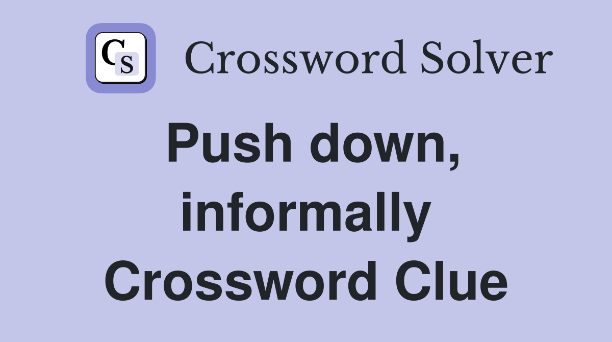 Push down, informally Crossword Clue
