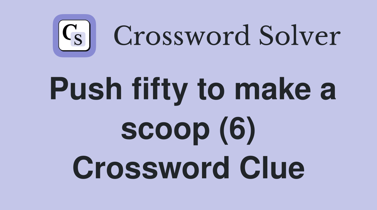 Push fifty to make a scoop (6) Crossword Clue