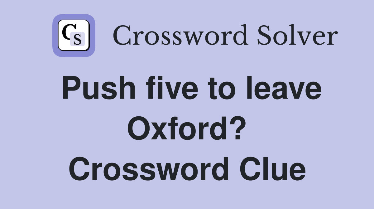 Push five to leave Oxford? Crossword Clue