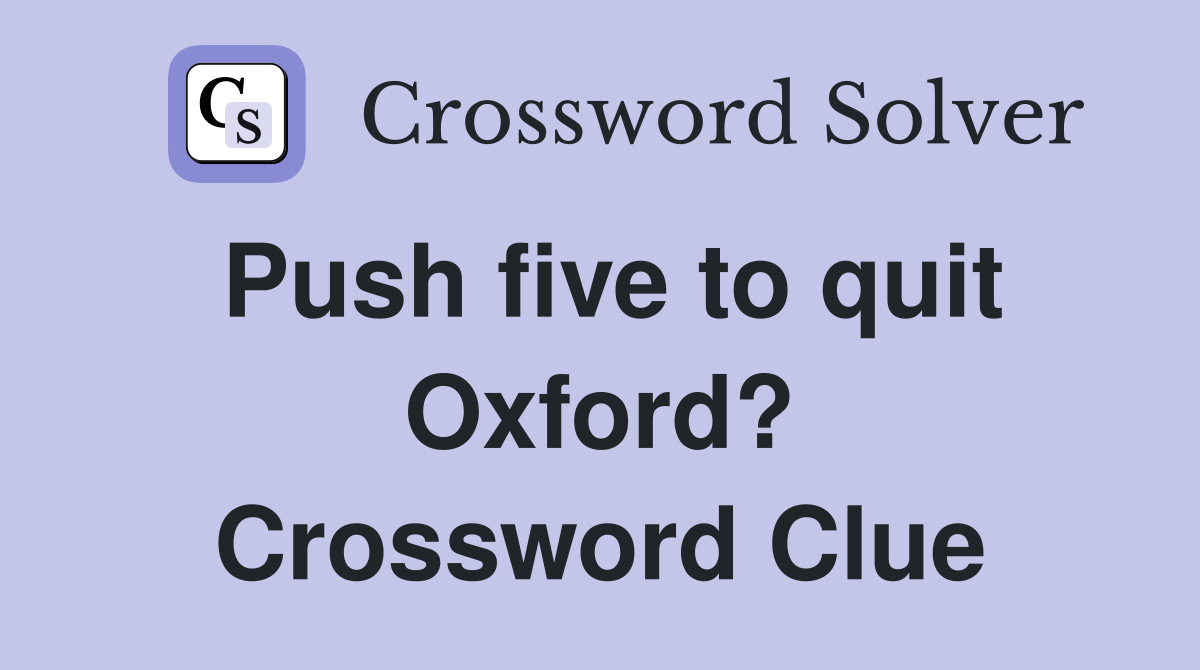 Push five to quit Oxford? Crossword Clue
