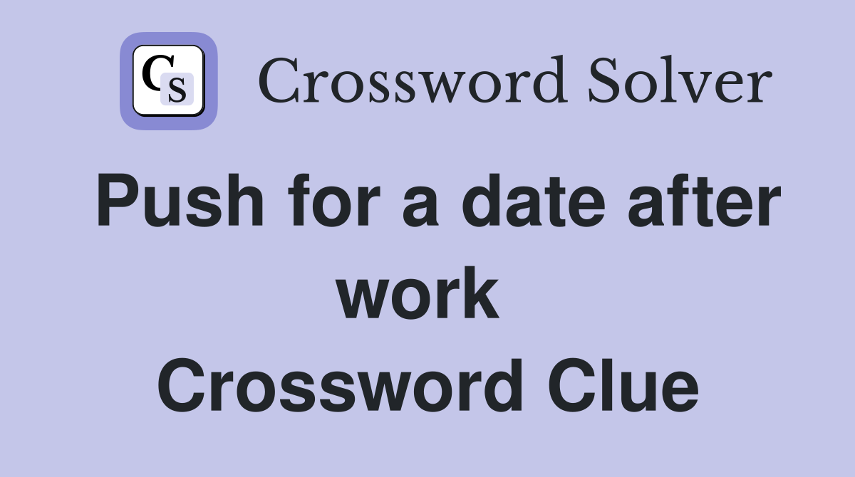 Push for a date after work  Crossword Clue