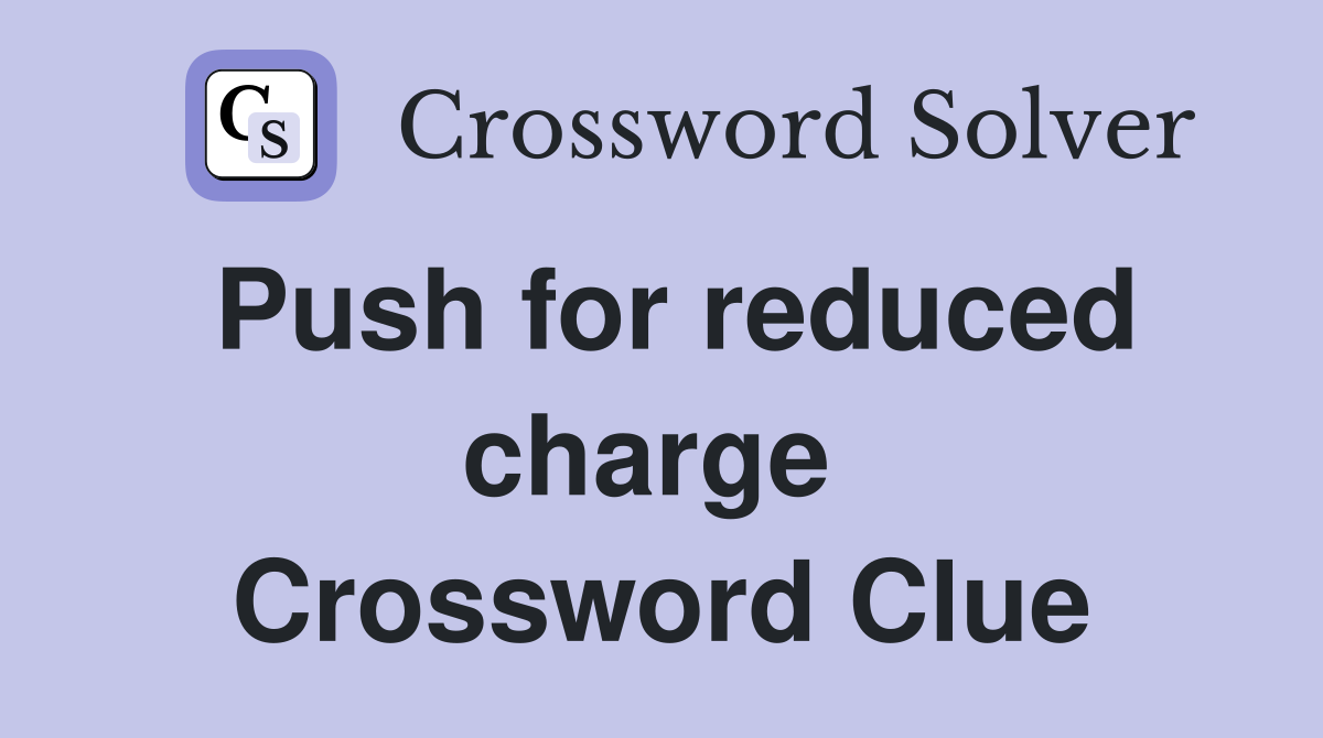 Push for reduced charge  Crossword Clue