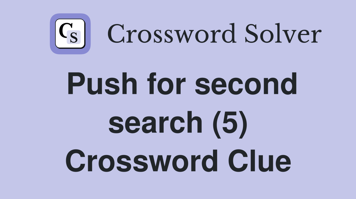 Push for second search (5) Crossword Clue