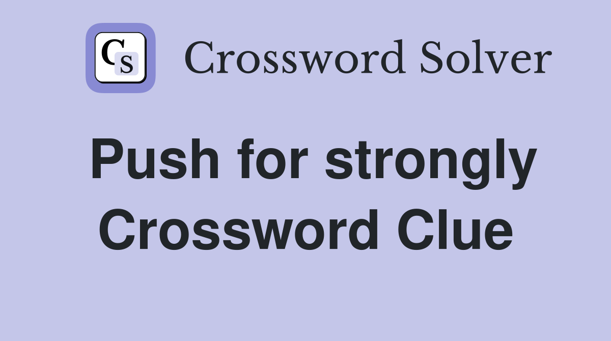 Push for strongly Crossword Clue