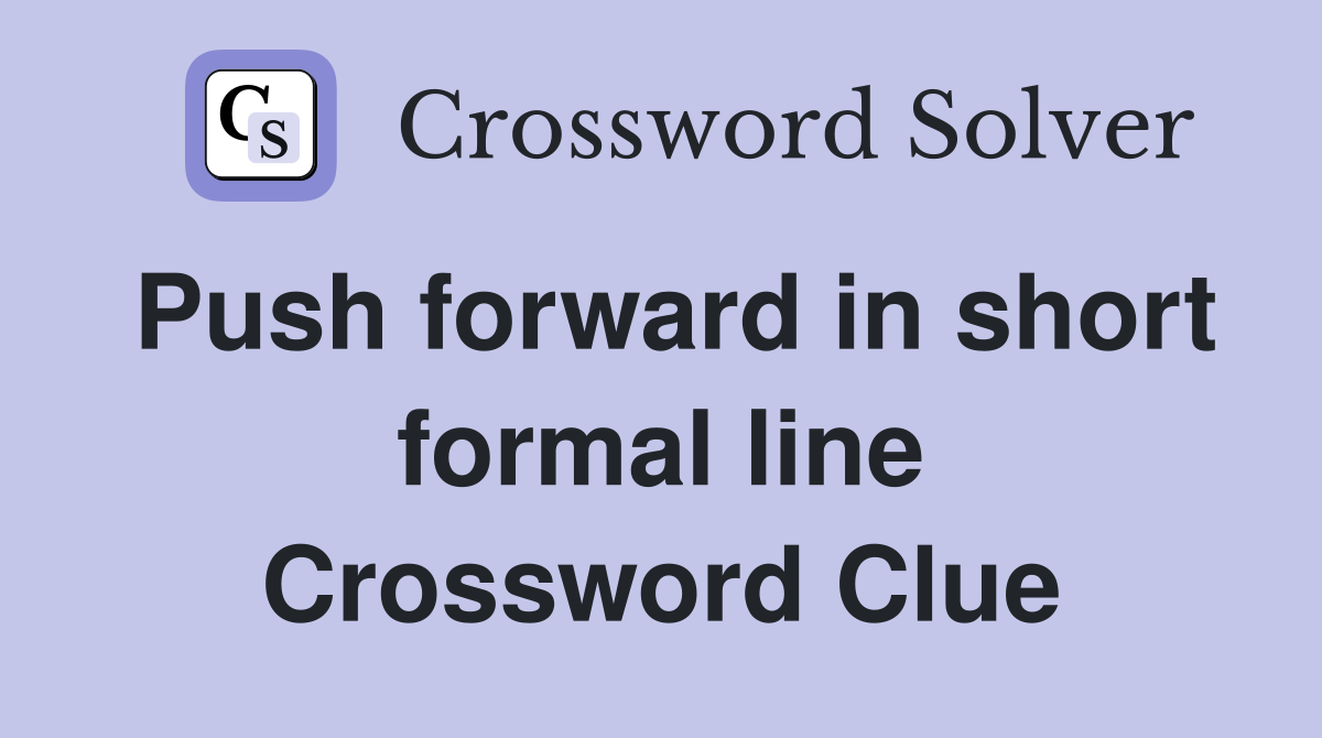 Push forward in short formal line Crossword Clue