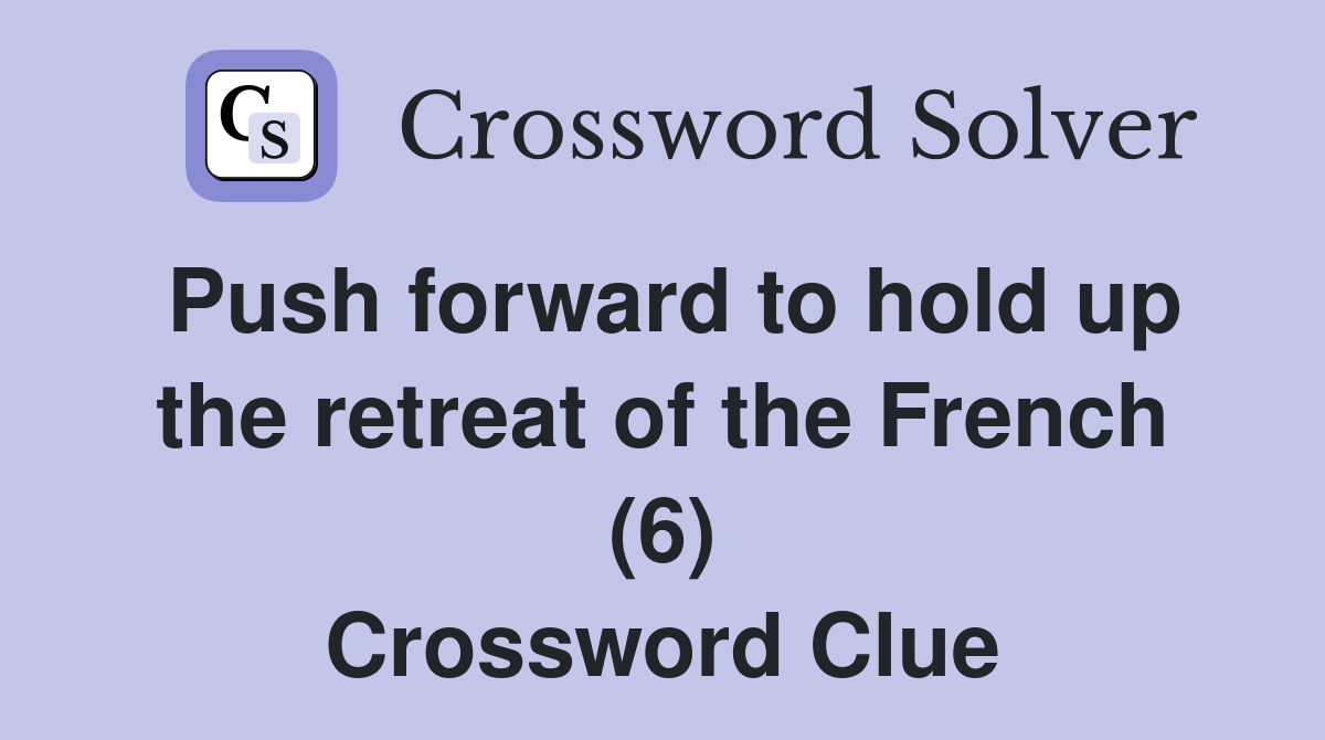 Push forward to hold up the retreat of the French (6) Crossword Clue