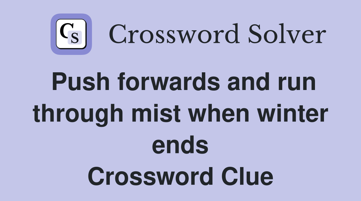 Push forwards and run through mist when winter ends Crossword Clue