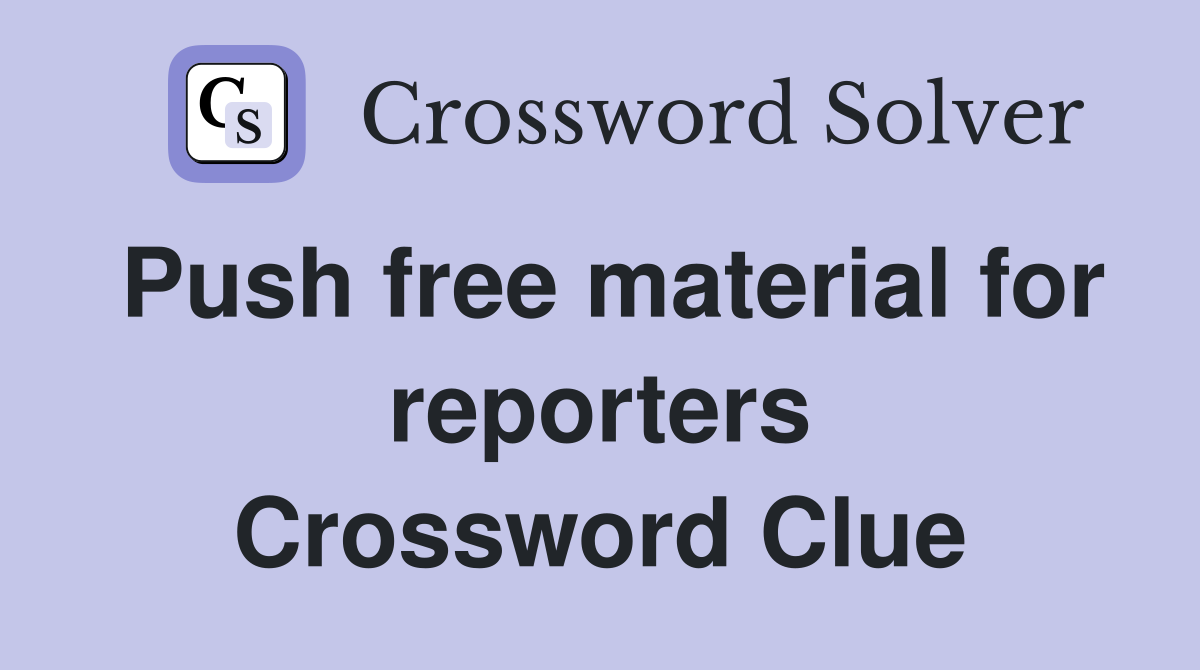 Push free material for reporters Crossword Clue