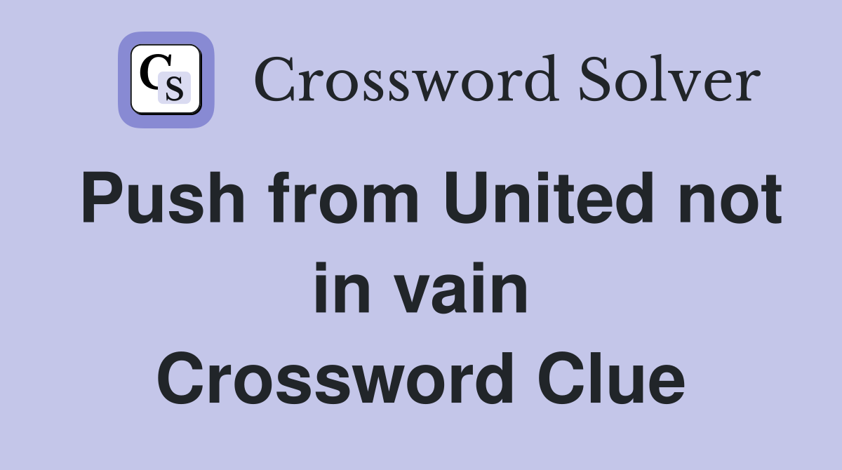 Push from United not in vain Crossword Clue