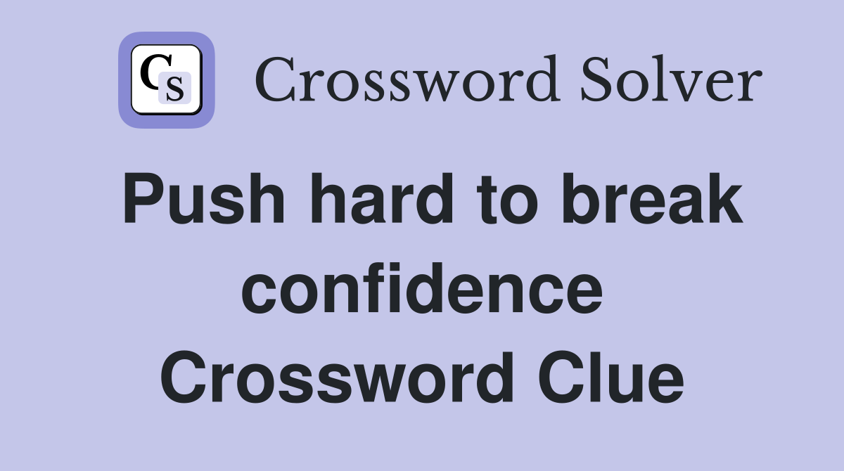 Push hard to break confidence Crossword Clue