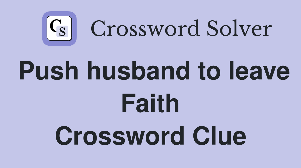 Push husband to leave Faith Crossword Clue