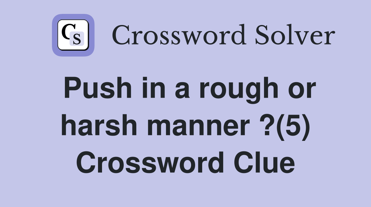 Push in a rough or harsh manner ?(5) Crossword Clue