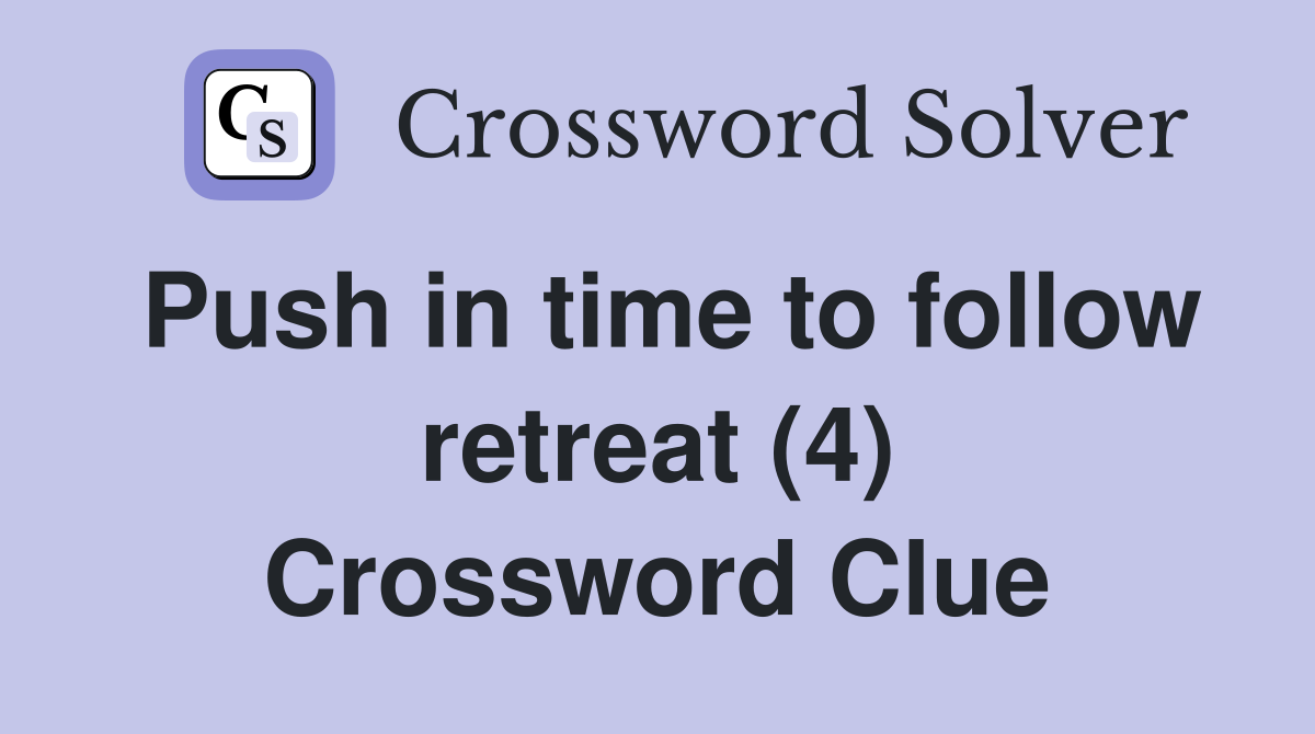 Push in time to follow retreat (4) Crossword Clue