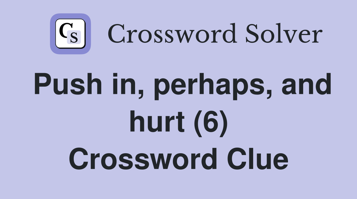 Push in, perhaps, and hurt (6) Crossword Clue