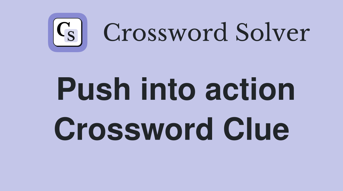 Push into action Crossword Clue