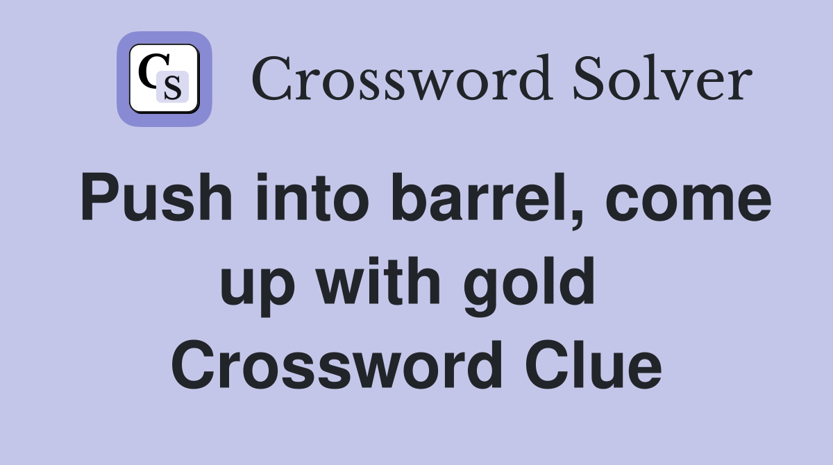 Push into barrel, come up with gold  Crossword Clue