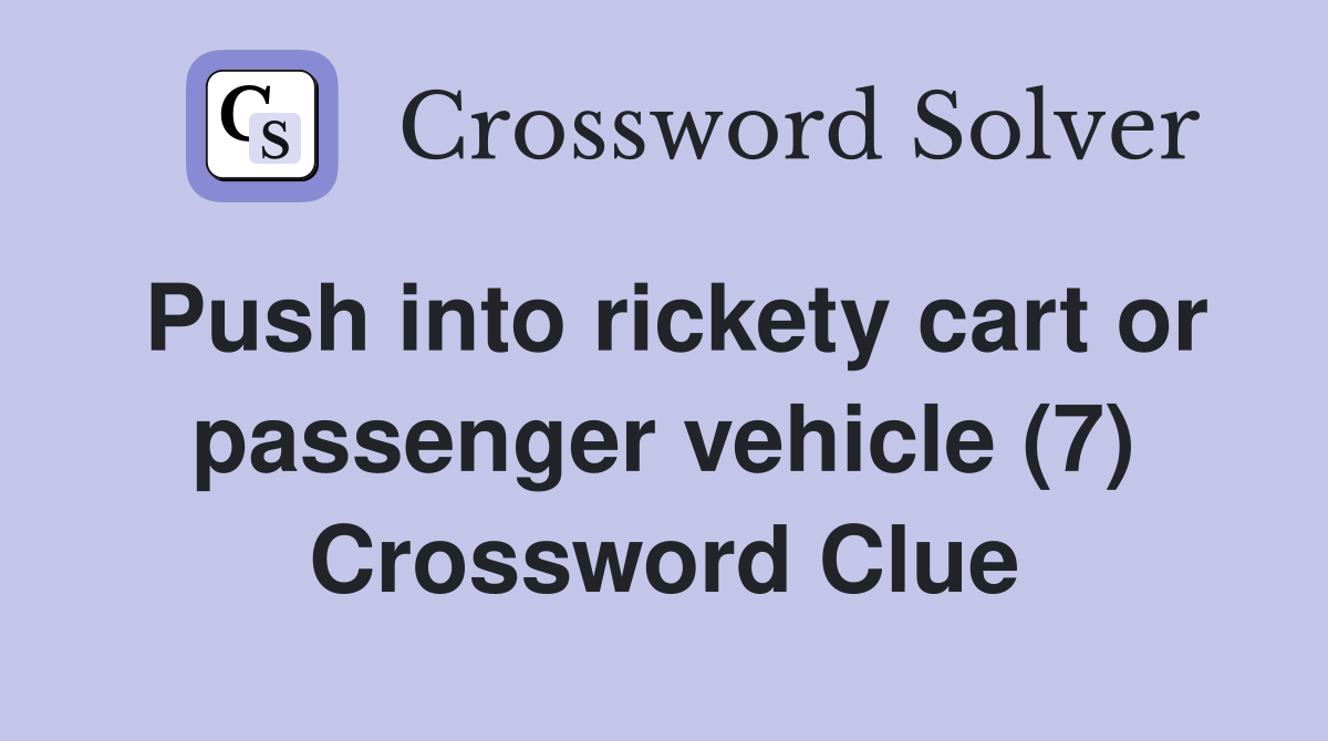 Push into rickety cart or passenger vehicle (7) Crossword Clue