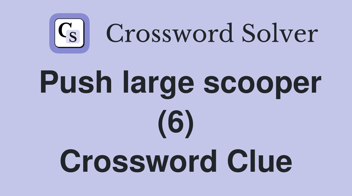 Push large scooper (6) Crossword Clue