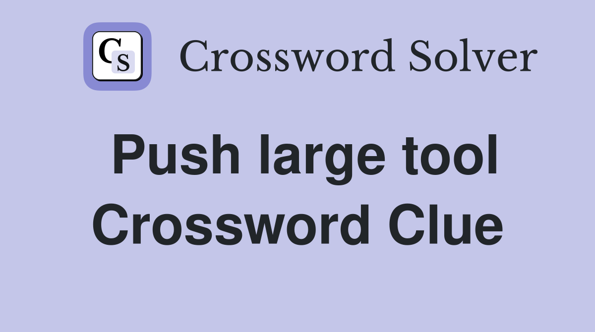 Push large tool Crossword Clue