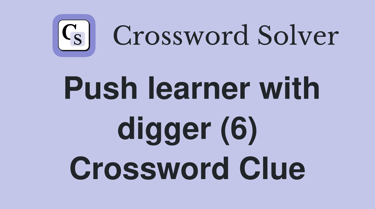 Push learner with digger (6) Crossword Clue