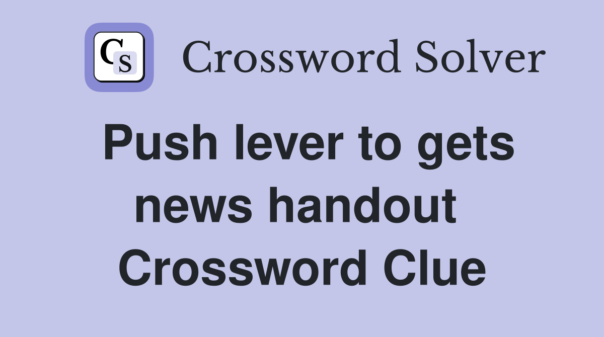 Push lever to gets news handout  Crossword Clue