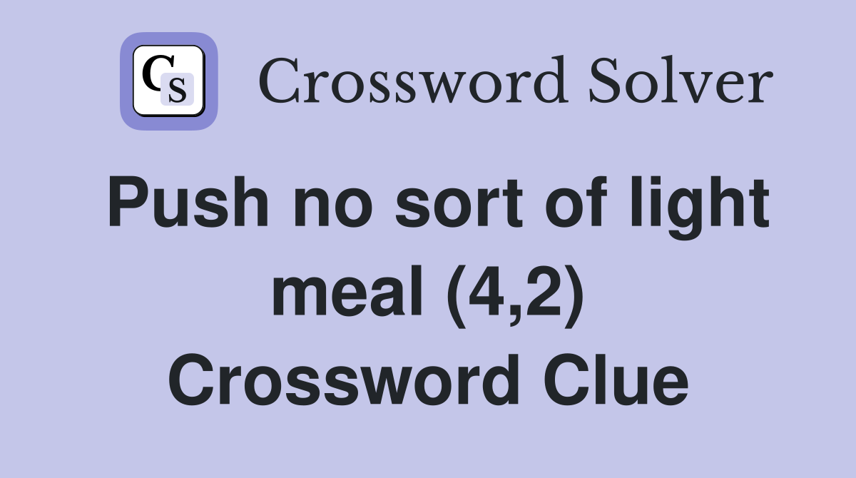 Push no sort of light meal (4,2) Crossword Clue