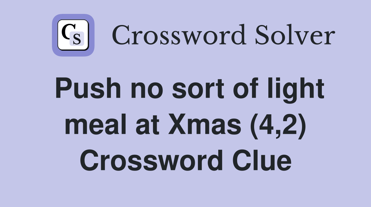 Push no sort of light meal at Xmas (4,2) Crossword Clue