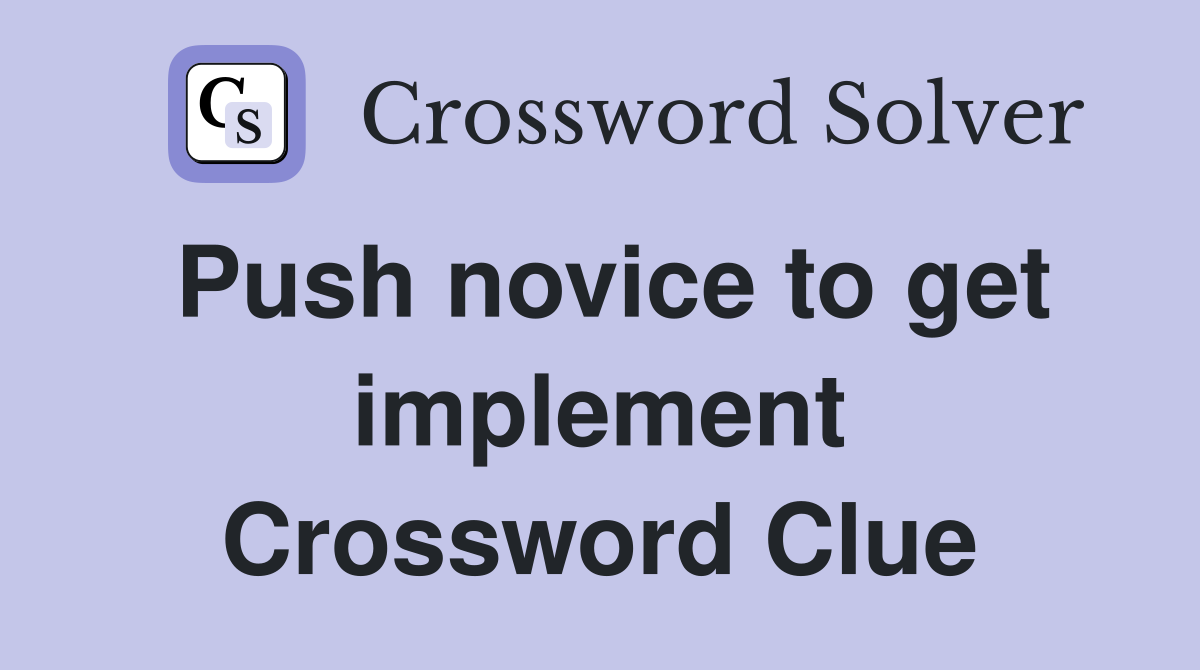 Push novice to get implement Crossword Clue