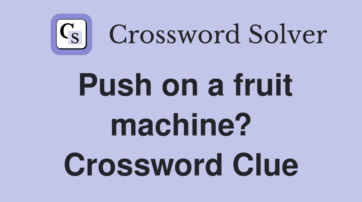Push on a fruit machine? Crossword Clue