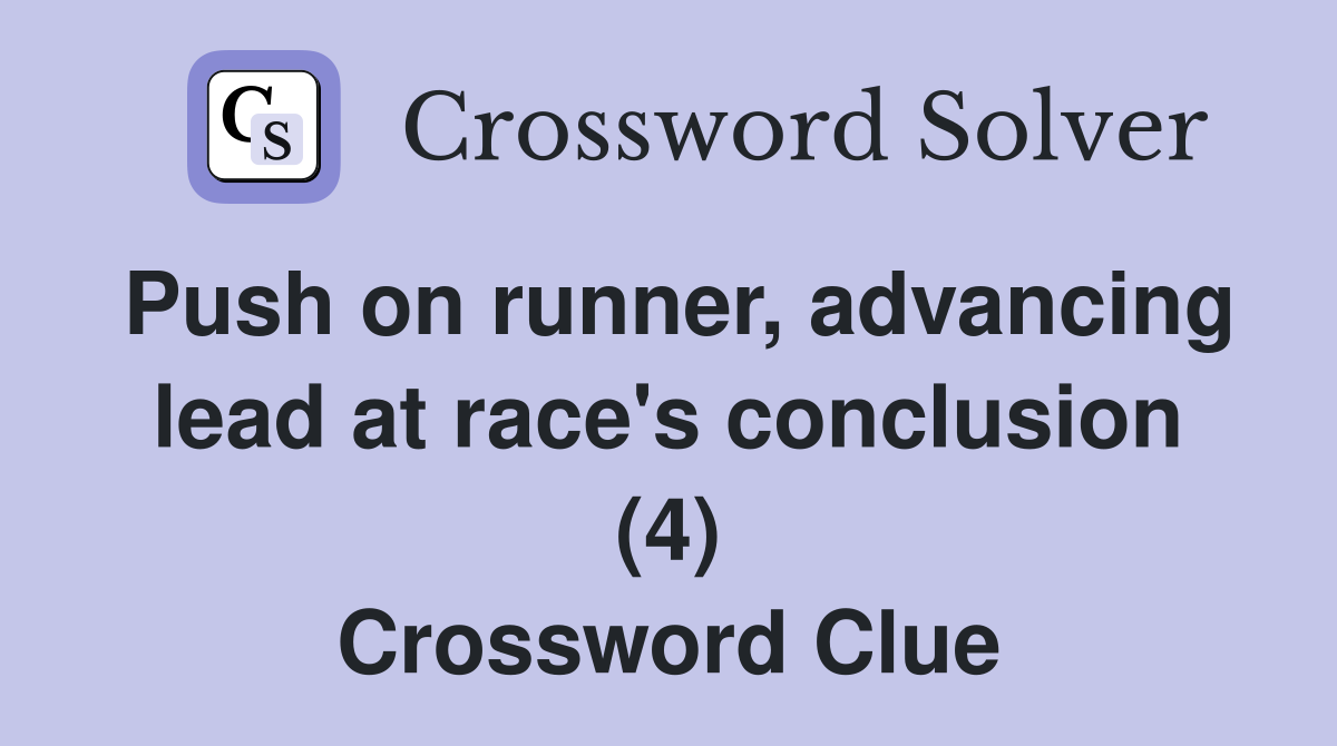 Push on runner, advancing lead at race's conclusion (4) Crossword Clue