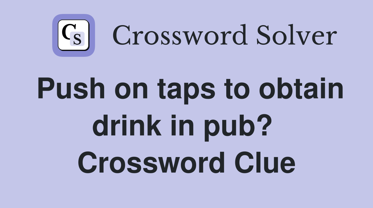 Push on taps to obtain drink in pub?  Crossword Clue