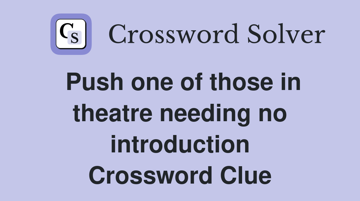 Push one of those in theatre needing no introduction Crossword Clue