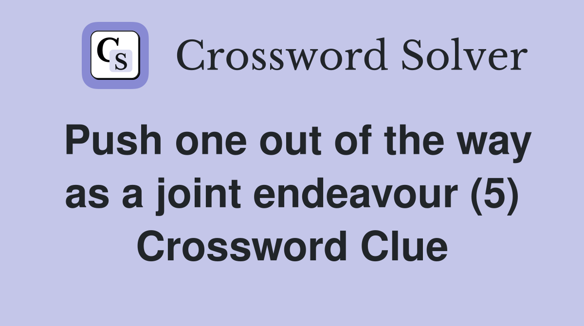 Push one out of the way as a joint endeavour (5) Crossword Clue