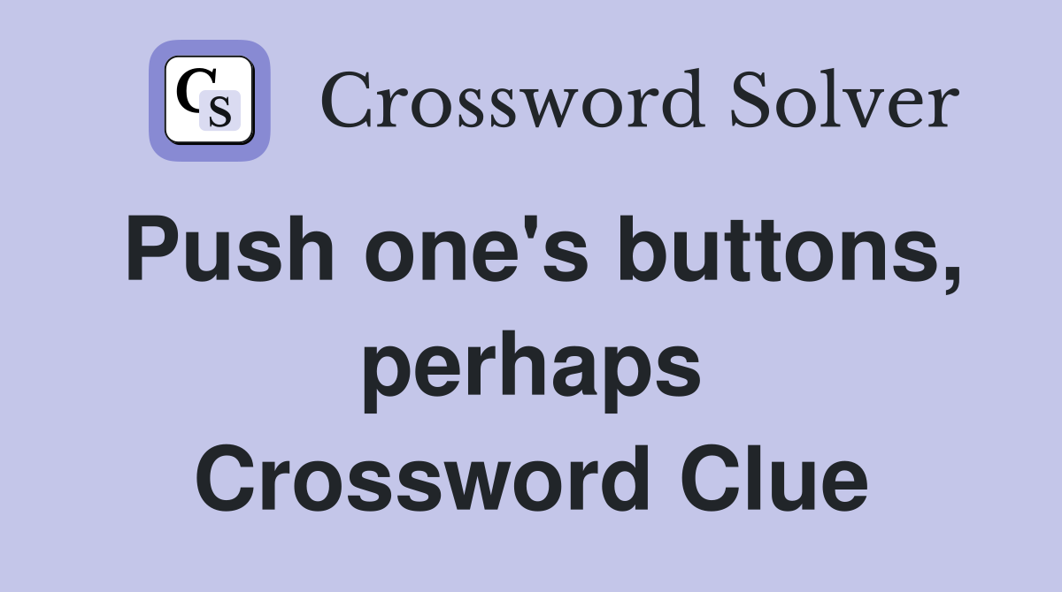 Push one's buttons, perhaps Crossword Clue