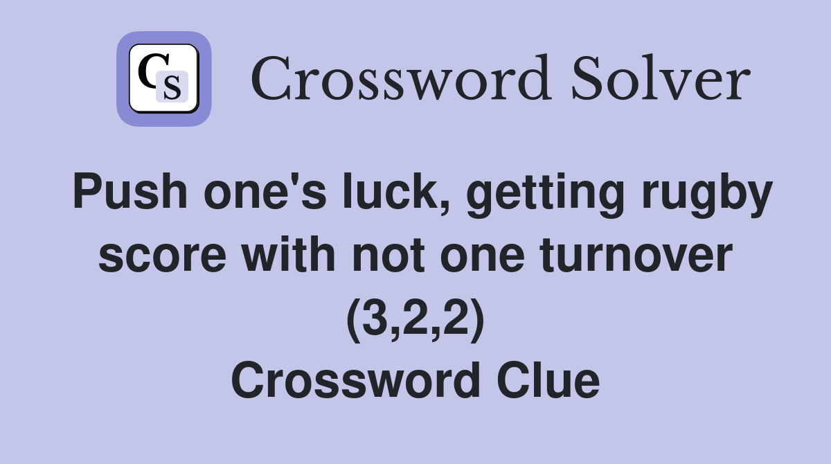 Push one's luck, getting rugby score with not one turnover (3,2,2) Crossword Clue